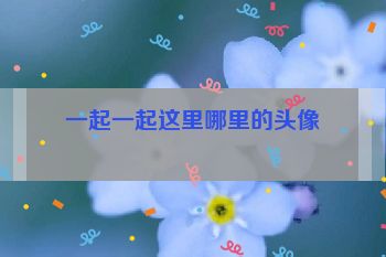 一起一起这里哪里的头像