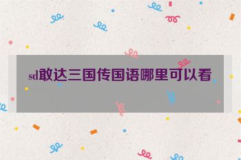 sd敢达三国传国语哪里可以看