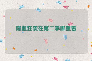 噬血狂袭在第二季哪里看