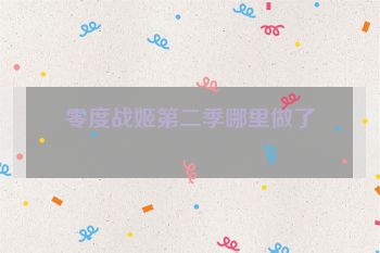 零度战姬第二季哪里做了