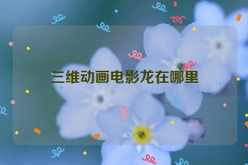 三维动画电影龙在哪里