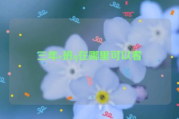三年e班q在哪里可以看